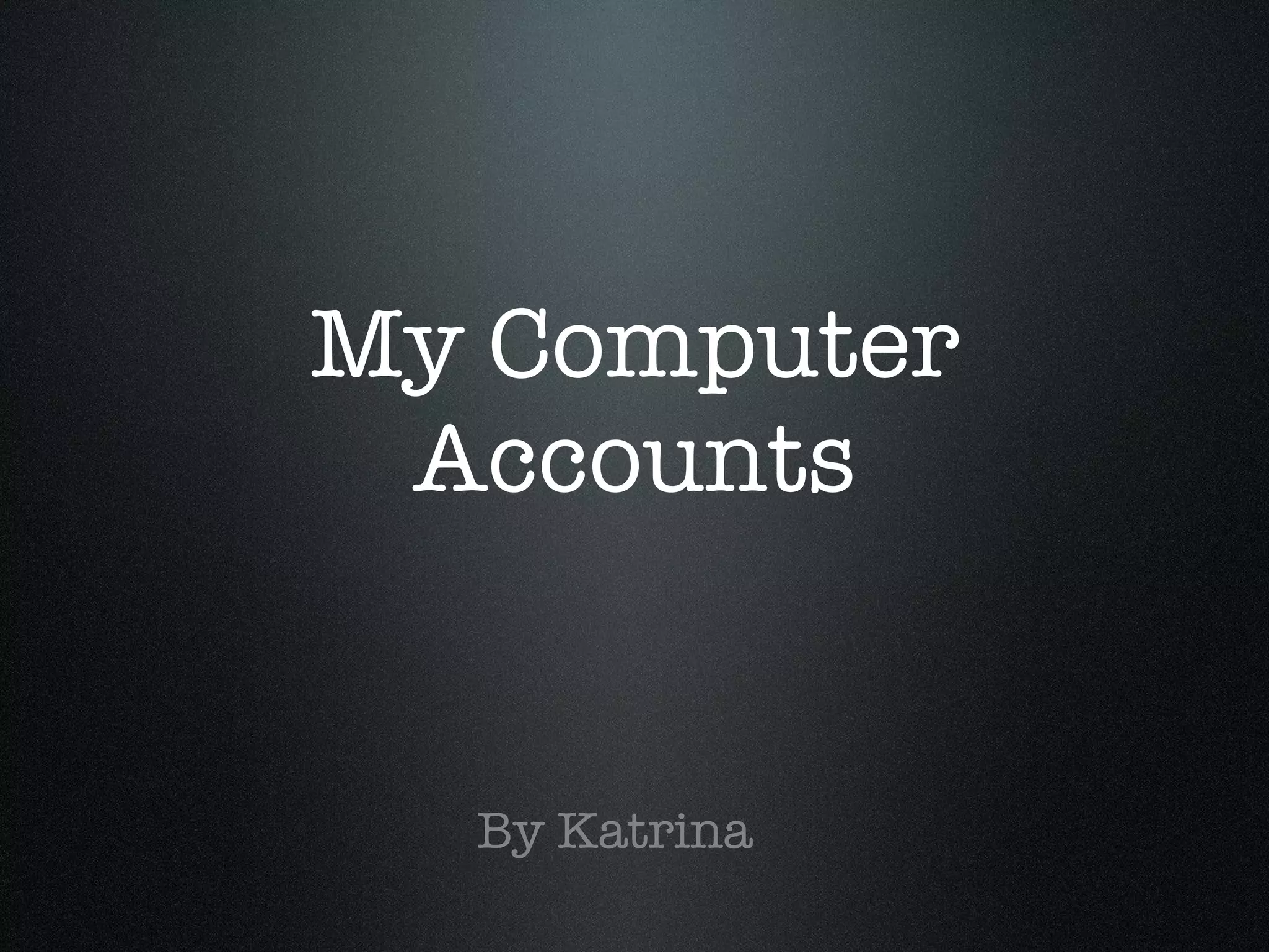 My Computer Accounts By Katrina
