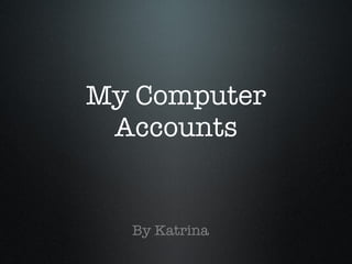 My Computer Accounts ,[object Object]
