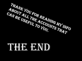 Thank you for reading my info about all the accounts that can be useful to you.The end