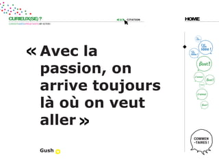 CURIEUX(SE) ?                             citation   HOME
CURIOSITÉ=IDÉES=PROJET=DATE=MY ACTION !




                            avec la
                            passion, on
                            arrive toujours
                            là où on veut
                            aller
                            gush
 