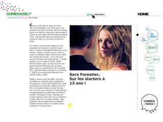 CURIEUX(SE) ?                                                                            portrait   HOME
CURIOSITÉ=IDÉES=PROJET=DATE=MY ACTION !




                            c’est en décidant à l’age de treize
                            ans d’accompagner une amie pour une
                            audition que Sara Forestier fait son entrée
                            dans le monde du spectacle. Remarquée à
                            l’issue de cet essai, elle enchaîne les petits
                            rôles, notamment dans Les Fantômes de
                            Louba en 2001 et La Guerre à Paris en
                            2002.

                            Au cinéma, elle fait des débuts sur les
                            chapeaux de roue en incarnant Lydia
                            dans L’ Esquive d’Abdellatif Kechiche, gros
                            succès critique et public qui lui vaut le
                            César du Meilleur espoir féminin en 2005.
                            Sa carrière est lancée : on la retrouve
                            sous la direction des plus grands : Claude
                            Lelouch (Le Courage d’aimer, 2004),
                            Michel Deville, pour qui elle incarne une
                            jeune fiancée délaissée par son futur
                            époux dans le vaudeville Un fil à la patte
                            (id.), Bertrand Blier (Combien tu m’aimes
                            ?, 2005) ou encore Alain Resnais (Les
                            Herbes folles, 2009).                            sara Forestier,
                            Prête à relever tous les défis, la jeune         sur les starters à
                            comédienne s’illustre dans l’adaptation
                            du sulfureux roman Hell (2005) aux côtés         13 ans !
                            de Nicolas Duvauchelle, prête sa voix au
                            film d’animation Astérix et les Vikings
                            (id.) et tente une carrière à l’international
                            en apparaissant au générique du Parfum
                            (2006). Partenaire à deux reprises de
                            Lorànt Deutsch dans Jean de La Fontaine,
                            le défi (2007) et Humains (2009), Sara
                            Forestier donne également la réplique
                            à Pierre Richard dans la comédie Victor
                            (2009) de Thomas Gilou.
 