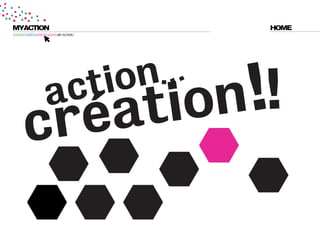 MYACTION                                  HOME
CURIOSITÉ=IDÉES=PROJET=DATE=MY ACTION !
 