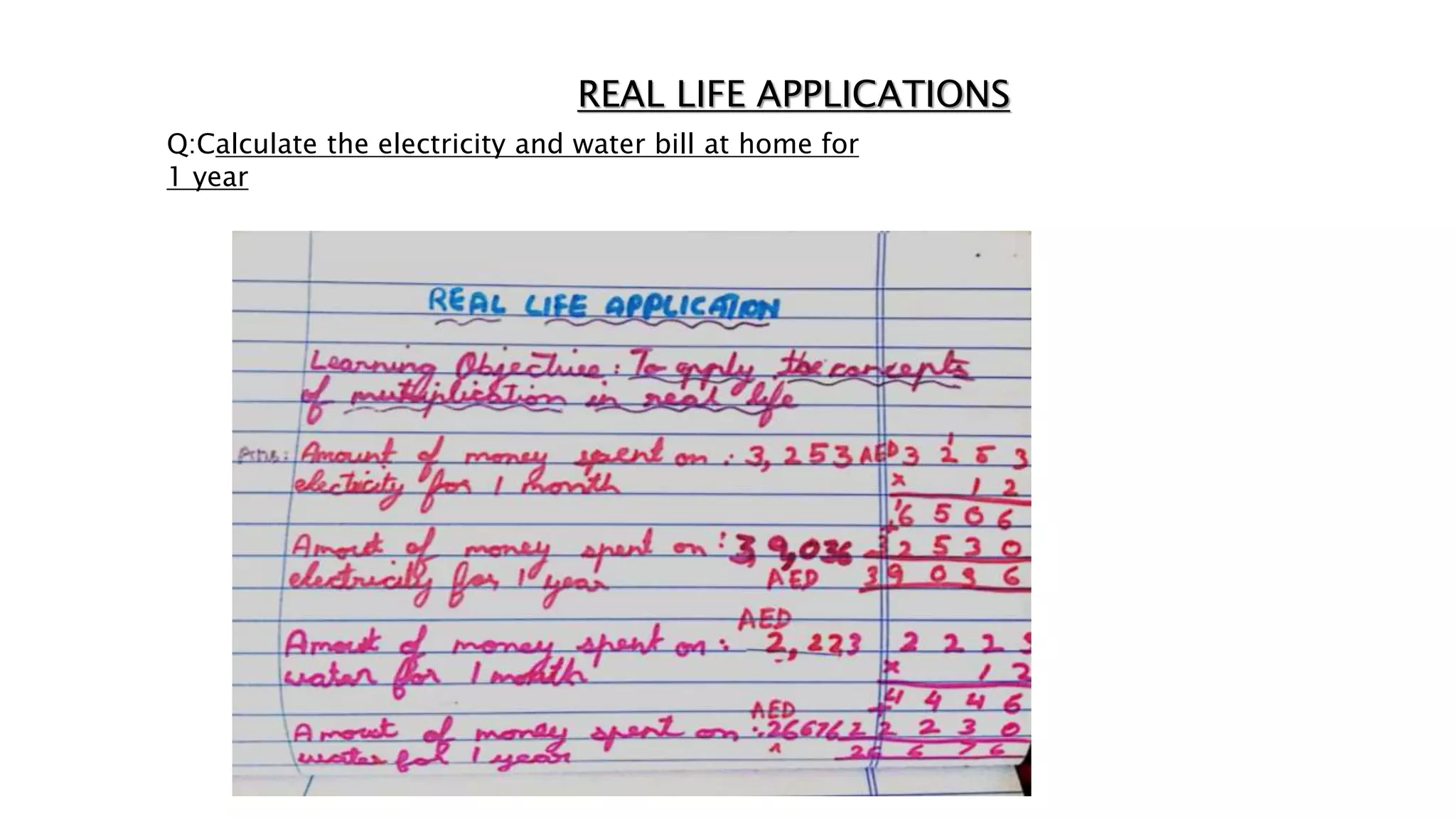 Q:Calculate the electricity and water bill at home for
1 year
REAL LIFE APPLICATIONS
 