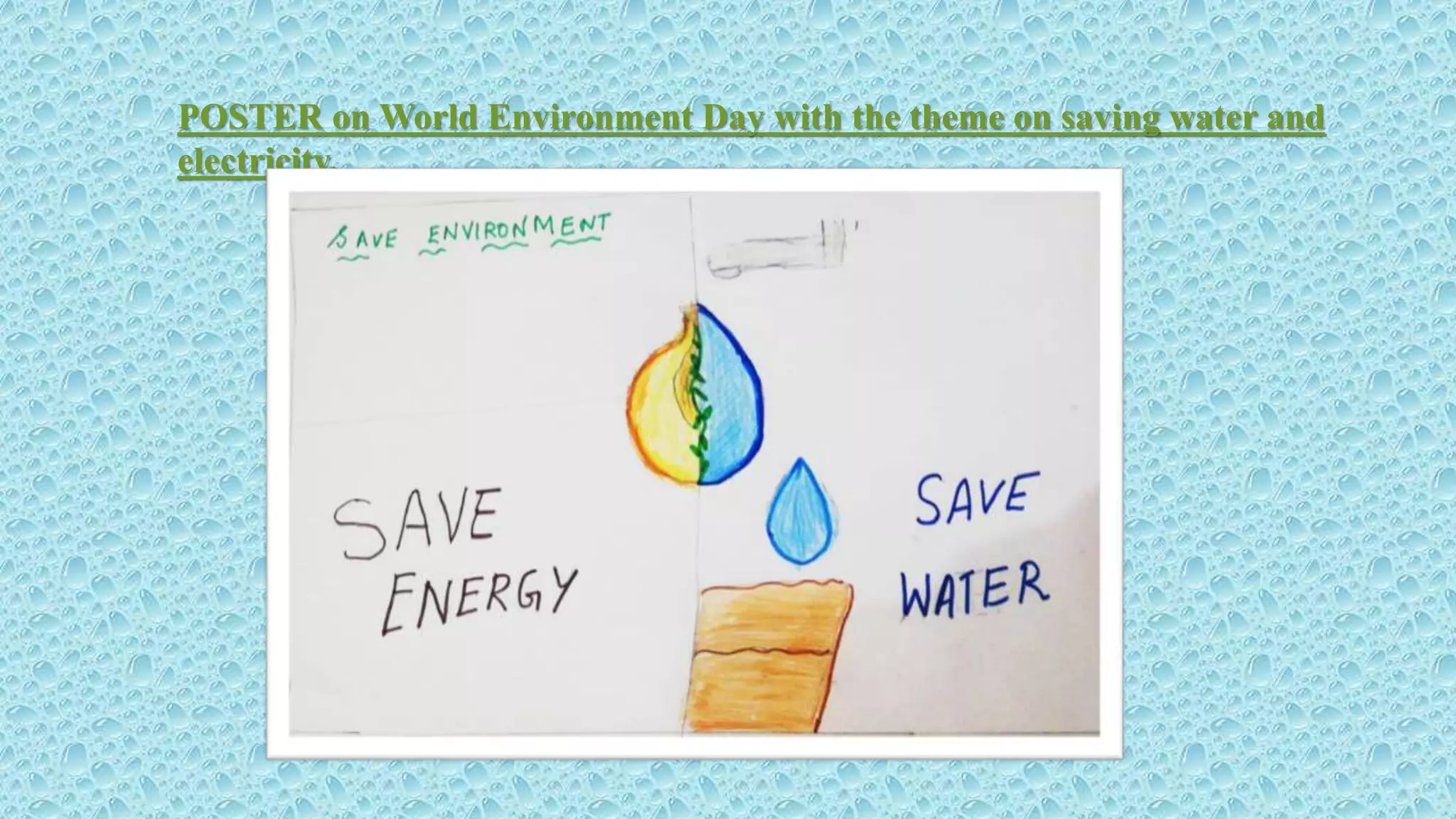 POSTER on World Environment Day with the theme on saving water and
electricity.
 