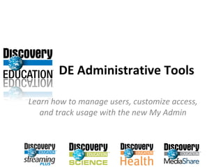 DE Administrative Tools Learn how to manage users, customize access, and track usage with the new My Admin 