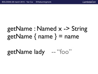 BOLOGNA 28 march 2015 - Yan Cui @theburningmonk LambdaCon
getName : Named x -> String	

getName { name } = name	

!
getNam...