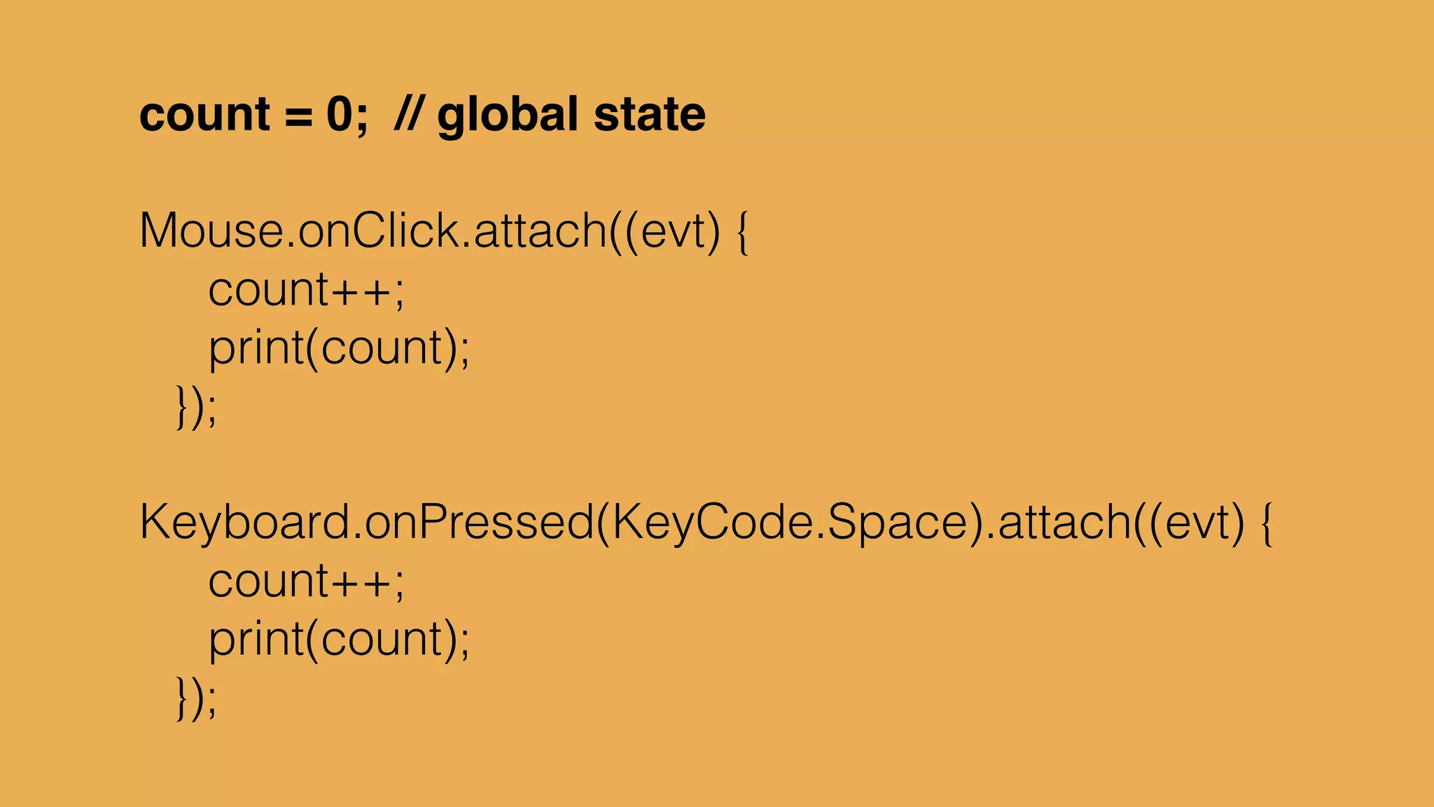 mental model
input state new state behaviour
{ x; y } { x; y-speed }
{ x; y } { x; y+speed }
timer { x; y } { x; y } draw platform
… … … …
 
