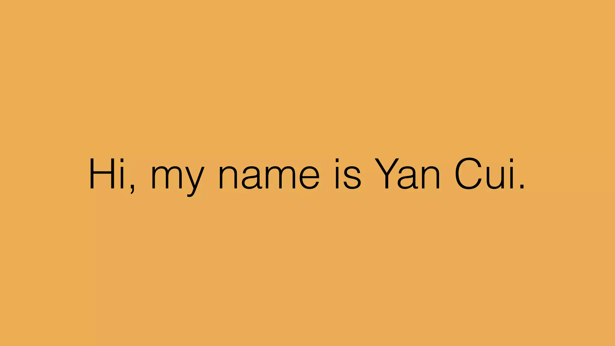 Hi, my name is Yan Cui.
 