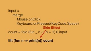 type alias Platform = {x:Int, y:Int}!
defaultPlatform = {x=5, y=0}!
!
delta = Time.fps 20!
input = Signal.sampleOn delta Keyboard.arrows!
!
cap x = max 5 <| min x 395!
!
p1 : Signal Platform!
p1 = foldp ({x, y} s -> {s | y <- cap <| s.y + 5*y}) !
! defaultPlatform!
! input
 