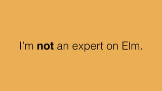 I’m not an expert on Elm.
 