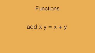 multiply x y	

= x * y	

triple = multiply 3
 