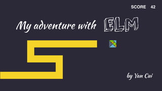My adventure with ELM
SCORE 42
by Yan Cui
 