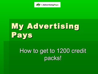 My AdvertisingMy Advertising
PaysPays
How to get to 1200 creditHow to get to 1200 credit
packs!packs!
 
