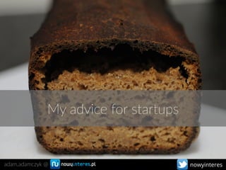My  advice  for  startups
nowyinteresadam.adamczyk  @
 