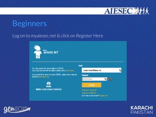 Beginners
Log on to myaiesec.net & click on Register Here
 