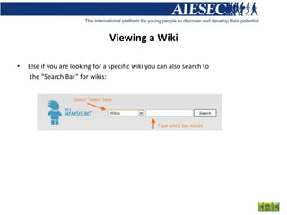 Viewing a Wiki

•   Else if you are looking for a specific wiki you can also search to
     the “Search Bar” for wikis:
 