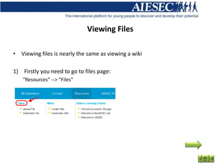 Viewing Files

• Viewing files is nearly the same as viewing a wiki

1) Firstly you need to go to files page:
   “Resources” --> “Files”
 