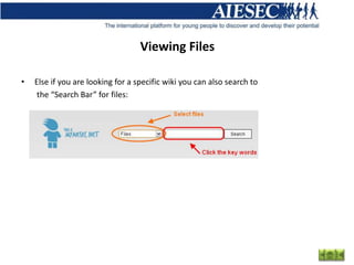 Viewing Files

•   Else if you are looking for a specific wiki you can also search to
     the “Search Bar” for files:
 