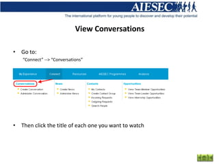View Conversations

• Go to:
   “Connect” --> “Conversations”




• Then click the title of each one you want to watch
 