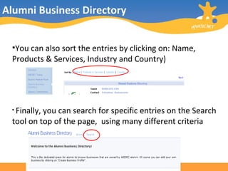 Alumni Business Directory You can also sort the entries by clicking on: Name, Products & Services, Industry and Country) Finally, you can search for specific entries on the Search tool on top of the page,  using many different criteria 