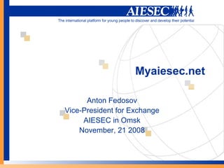 Myaiesec.net Anton Fedosov Vice-President for Exchange AIESEC in Omsk November, 21 2008 