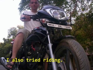 I also tried riding.
 