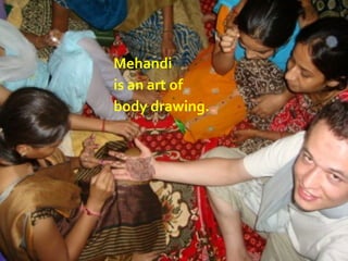Mehandi
is an art of
body drawing.
 