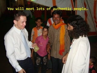 You will meet lots of authentic people…
 