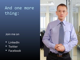 And one more
thing:
Join me on
 LinkedIn
 Twitter
 Facebook
 