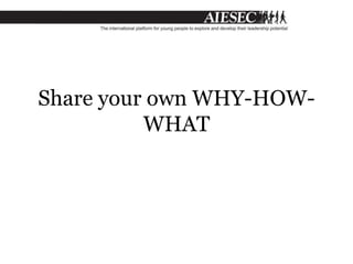 Share your own WHY-HOW-
WHAT
 