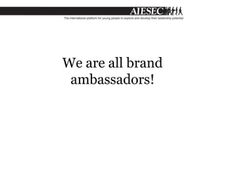 We are all brand
ambassadors!
 