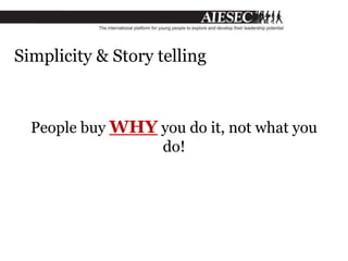 Simplicity & Story telling
People buy WHY you do it, not what you
do!
 