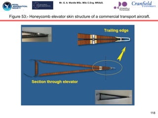 Mr. G. A. Wardle MSc. MSc C.Eng. MRAeS.
118
Figure 53:- Honeycomb elevator skin structure of a commercial transport aircraft.
 