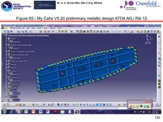 Mr. G. A. Wardle MSc. MSc C.Eng. MRAeS.
Figure 65:- My Catia V5.20 preliminary metallic design ATDA Al/Li Rib 12.
152
 
