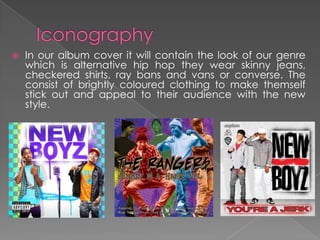    In our album cover it will contain the look of our genre
    which is alternative hip hop they wear skinny jeans,
    ...