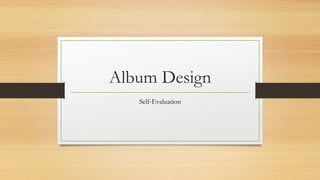Album Design
Self-Evaluation
 