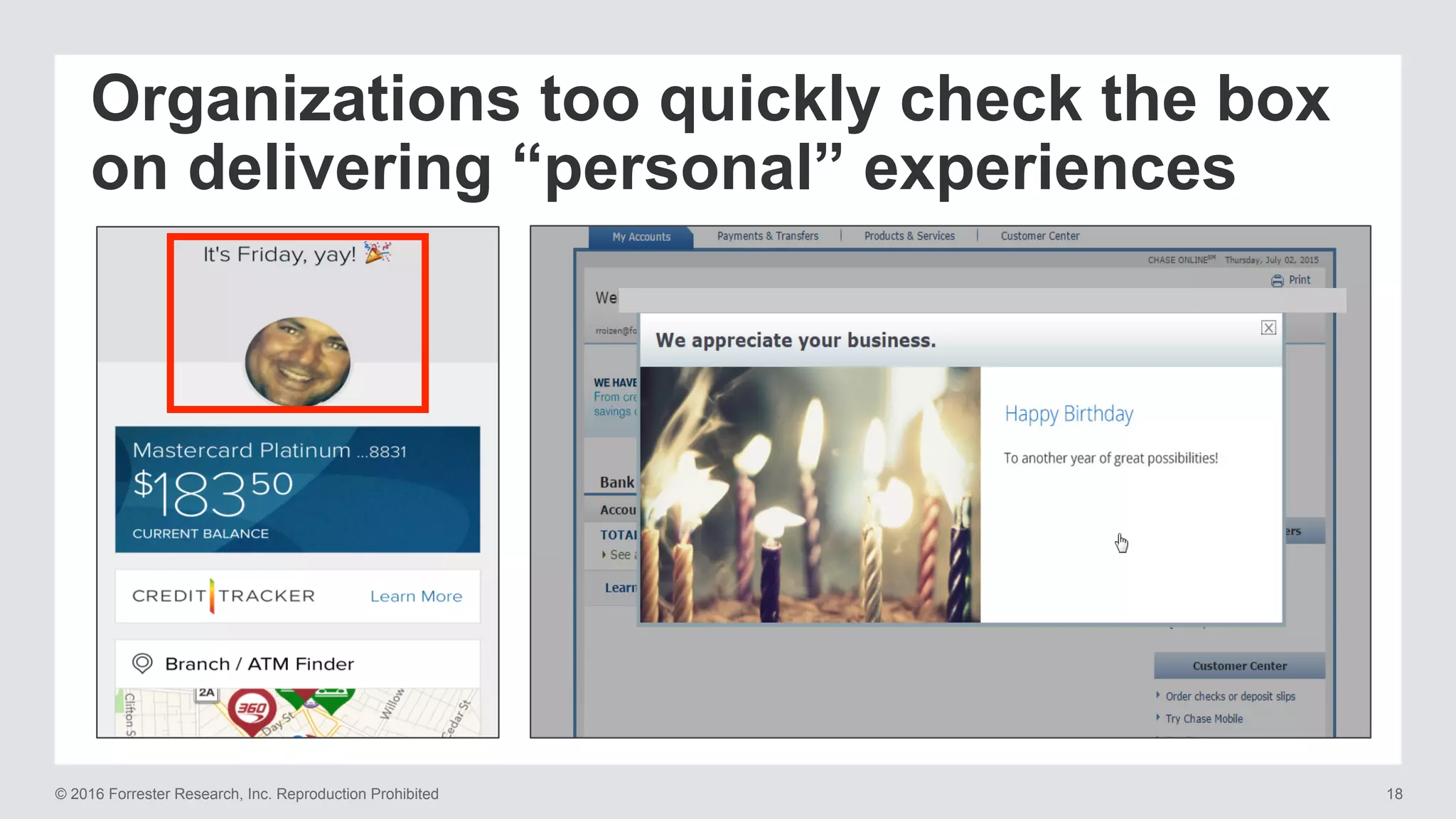 © 2016 Forrester Research, Inc. Reproduction Prohibited 18
Organizations too quickly check the box
on delivering “personal” experiences
 