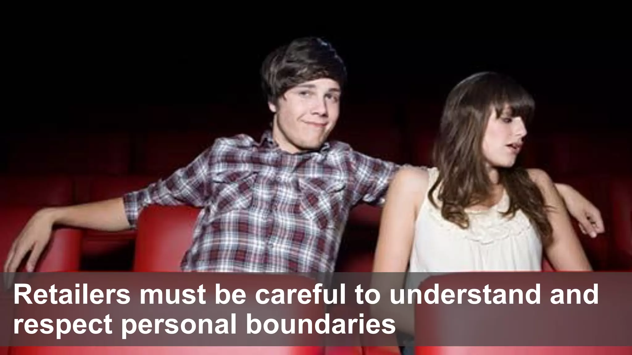 Retailers must be careful to understand and
respect personal boundaries
 