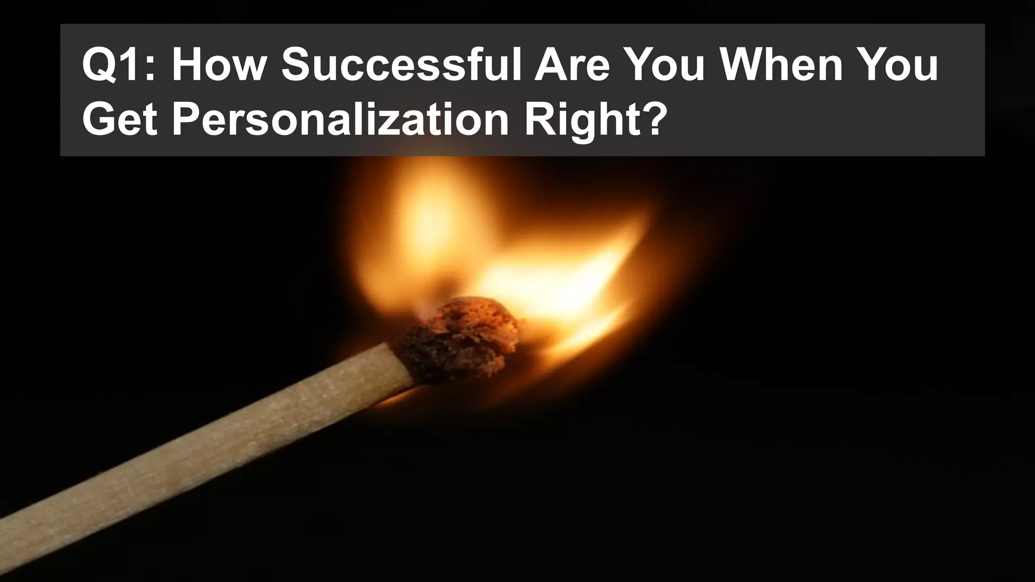 © 2016 Forrester Research, Inc. Reproduction Prohibited 23
Q1: How Successful Are You When You
Get Personalization Right?
 