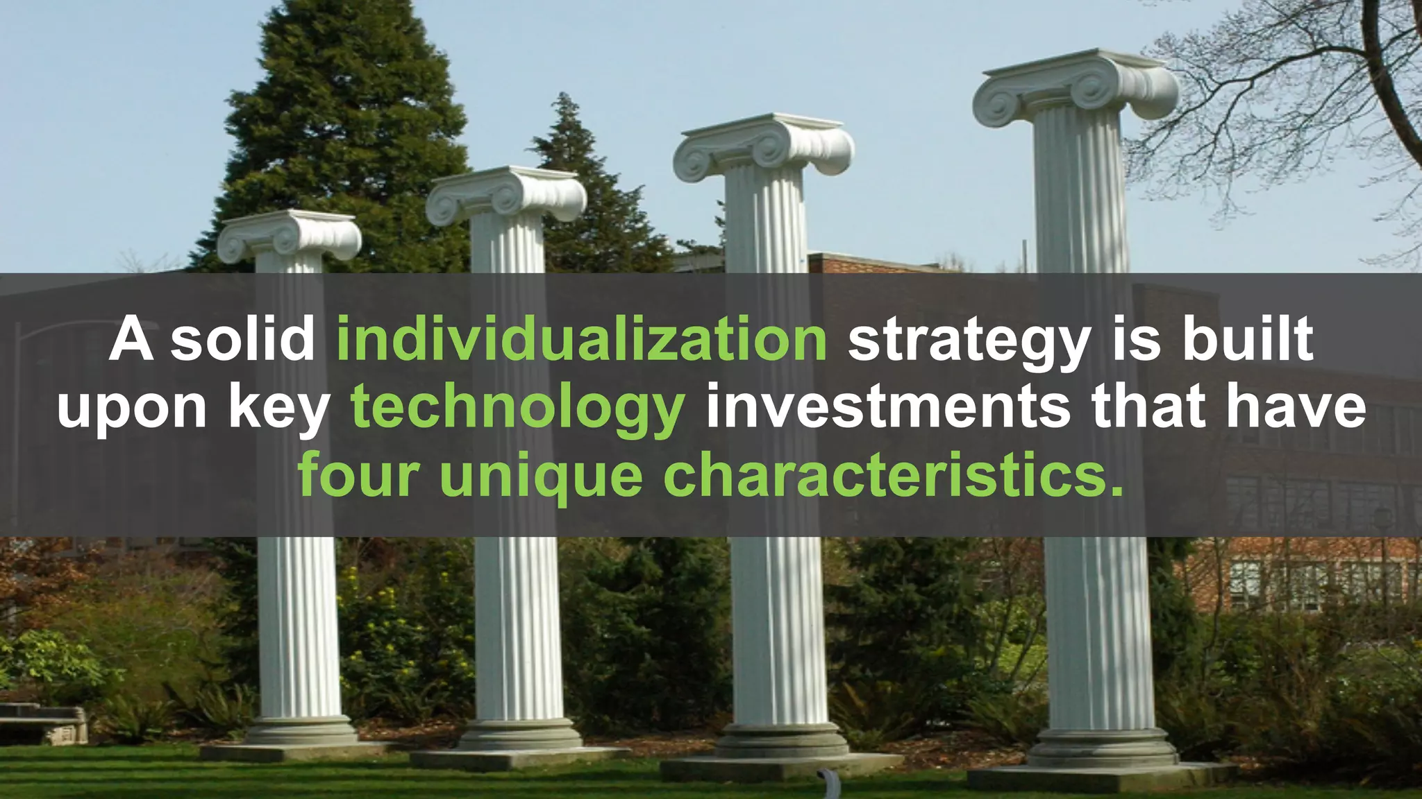 © 2016 Forrester Research, Inc. Reproduction Prohibited 29
A solid individualization strategy is built
upon key technology investments that have
four unique characteristics.
 
