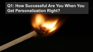 © 2016 Forrester Research, Inc. Reproduction Prohibited 24
Q2: How Successful Would You Be If You
Got Personalization Righ...