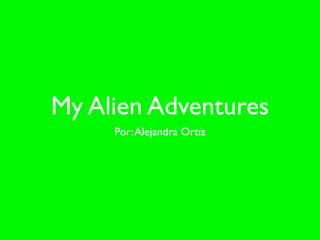 My Alien Adventures
     Por: Alejandra Ortíz
 