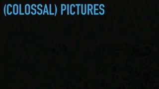 @KevinGoldsmith
(COLOSSAL) PICTURES