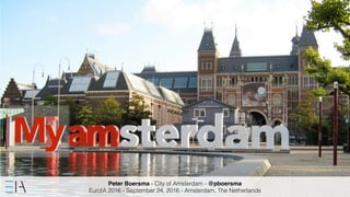 My
Peter Boersma - City of Amsterdam - @pboersma
EuroIA 2016 - September 24, 2016 - Amsterdam, The Netherlands
 