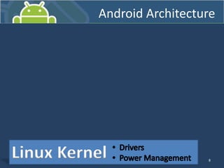 Android Architecture
8
Linux Kernel
Android Architecture
 