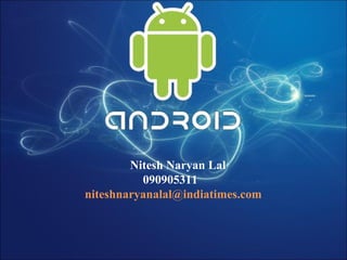 Nitesh Naryan Lal
          090905311
niteshnaryanalal@indiatimes.com
 