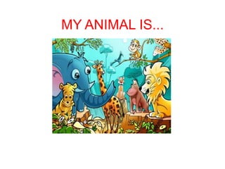 MY ANIMAL IS... 