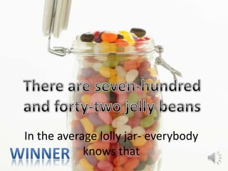 In the average lolly jar- everybody
knows that

 