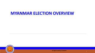 MYANMAR ELECTION OVERVIEW
All right served by IR Student
1
 
