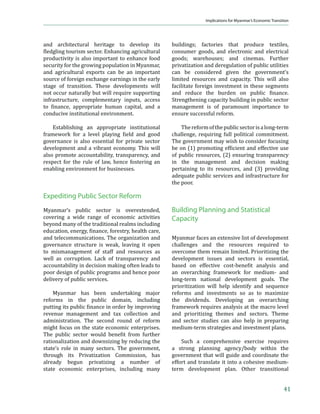 Myanmar In Transition: Opportunities and Challenges




2003). During 1998–2009, the total catch of                  and enhanced yields. Productivity, despite
ˆ”‡•Š™ƒ–‡” ƒ† ƒ”‹‡ ϐ‹•Š ƒŽ‘•– –”‹’Ž‡† ȋ                 numerous challenges, has been rising steadily.
2012), with expanded aquaculture development                 Despite the lack of irrigation for most of the
being the main factor behind this increase.                  rice, the current yield is about 4.1 tons (t) per
  • ƒ ”‡•—Ž–ǡ ϐ‹•Š ƒ† •Š”‹’ ƒ”‡ ‘™ ƒŒ‘”                  hectare (ha) of unmilled rice, up from 3.4 t/
export items.                                                ha in 2000 and not far from Viet Nam’s 5.3t/
                                                             ha. With irrigation and other inputs, this could
    Forests. Forests cover about 33 million                  rise to at least 5.0t/ha (FAO 2012). As a result,
ha or just under 50% of the total land area.                 the opportunity to expand farm output, both
They constitute one of the largest reserves in               at the extensive margin (more land under
Southeast Asia and are still in a reasonably                 cultivation) and the intensive margin (increased
natural state, with closed forests accounting                productivity) remains enormous. With its good
for 37% of total land area (MAI 2011). Forests               weather, abundant water resources, and large
generate wealth in the form of wood and related              rural population, Myanmar could harvest this
products, which is used for domestic purposes                ǲŽ‘™ Šƒ‰‹‰ ˆ”—‹–ǳ ƒ• ƒ •‘—”…‡ ‘ˆ ‰”‘™–Š ‹ –Š‡
and exported. Forestry exports totaled $644                  near term and further develop a vibrant export
million in FY2011/12 (Lay 2012). The forested                sector in farm products.
areas are also a major habitat for tropical and
•—„–”‘’‹…ƒŽ ϐŽ‘”ƒ ƒ† ˆƒ—ƒǢ –Š—•ǡ ƒ• ™‡ŽŽ ƒ•                     Livestock production has traditionally
being a major economic resource, Myanmar’s                   accounted for about 7.5% of GDP. The livestock
forests are an essential source of biodiversity              population includes cattle, buffaloes, pigs, and
and environmental sustainability for South-                  poultry. Almost every rural household raises
east Asia.                                                   livestock, and livestock contributes substantially
                                                             to household nutrition and the farm economy
     Agriculture. Agriculture is a key sector                by providing protein (meat, eggs, and milk);
of Myanmar’s economy, accounting for 36%                     draught power; and byproducts (hides and
of output (UNDP 2011a), a majority of the                    leather). Livestock contributes to household
country’s employment (ADB 2011b), and 25%–                   income and constitutes a sizable portion
30% of exports by value (WB–WDI 2012).15 The                 of household capital. Almost all livestock is
abundance of land, water, and low-cost labor                 raised using backyard methods, although some
contribute to the output of the sector and drive             commercial production does occur near major
its contribution to the economy. Only about 18%              cities. The growth in livestock numbers seems
of the country’s total land area of 68 million ha            to have stagnated in the past decade, although
is used for crop production and only 18.5% of                poultry has seen tremendous growth, with
this is irrigated.                                           the number of birds tripling as a result of the
                                                             spread of commercial production techniques in
    Between 1990 and 2010, the areas planted                 periurban areas (UNDP 2011a).
with rice, beans, sesame seed, and vegetables
have expanded and output has increased                           Tourism. Myanmar’s virgin jungles, snow-
considerably (Table 6). For example, the                     capped mountains, and pristine beaches,
area planted to rice has nearly doubled and                  combined with a rich and glorious heritage
production has almost tripled, showing the                   spanning more than 2,000 years, present
impact of both the expansion of cropped area                 tremendous potential for tourism. That potential,
                                                             however, remains highly underexploited. In
15
     Figures for the percentage of exports in recent years   2010, tourist arrivals reached 791,500, whereas
     range from 30.5% in 2005 to 25.7% in 2008. However,
     –Š‡ ʹͲͲͺ ϐ‹‰—”‡ ‹• ’”‘„ƒ„Ž› ƒ‘ƒŽ‘—• „‡…ƒ—•‡ ‹
                                                             the Lao PDR—a much smaller country—received
     2008 much of the rice crop was destroyed by Cyclone     2.5 million visitors and Thailand received nearly
     Nargis. The percentage of exports from the sector was   16 million (Figure 10).
     27.9% in 2009 (UNDP 2011a).


18
 